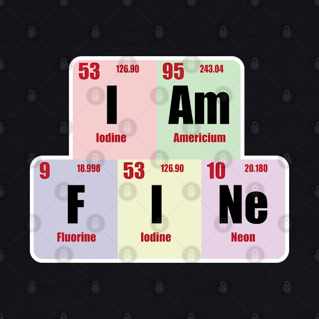 I am Fine  Design with Chemistry Science  Periodic table Elements  for Science and Chemistry students by ArtoBagsPlus